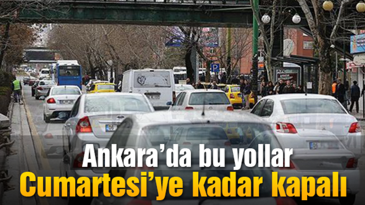 Ankara'da bu yollar Cumartesi'ye kadar kapalı