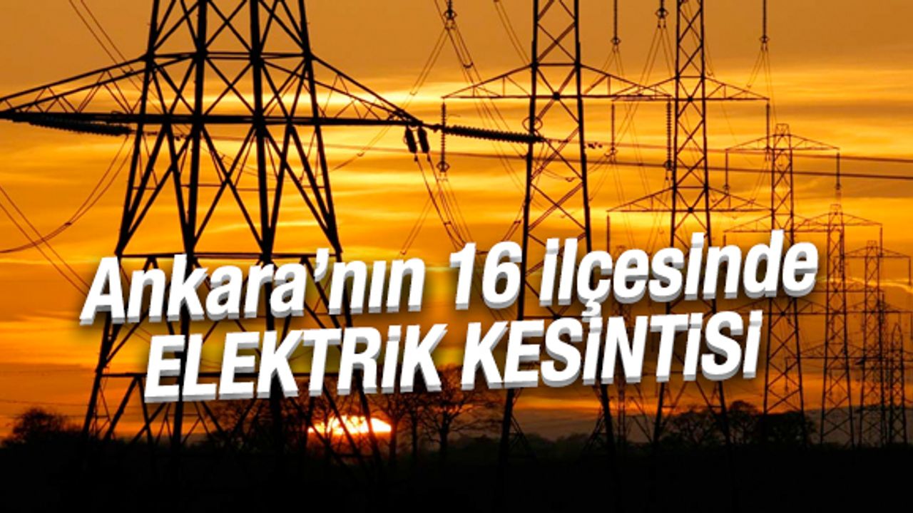 Ankara'nın 16 ilçesinde elektrik kesintisi
