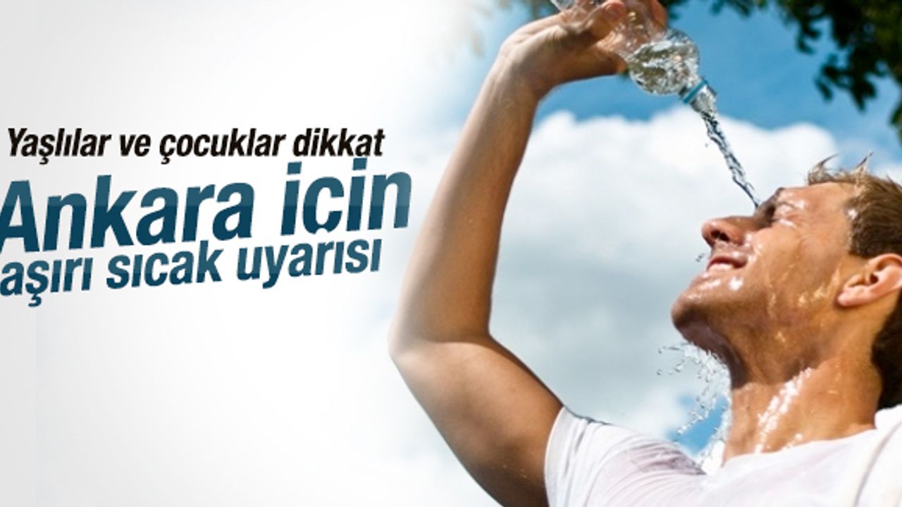 DİKKAT! Ankara için aşırı sıcaklık uyarısı