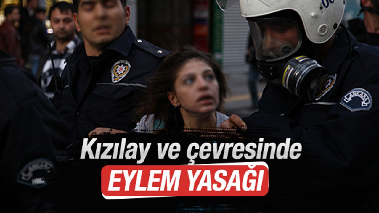 Ankara'da bu bölgelerde toplantı,gösteri ve yürüyüş yasaklandı