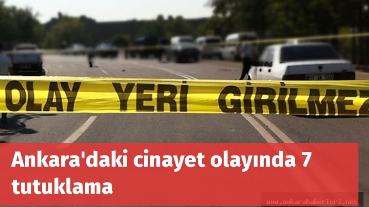 Ankara'daki cinayet olayında 7 tutuklama