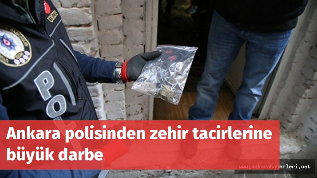 Ankara polisinden zehir tacirlerine büyük darbe