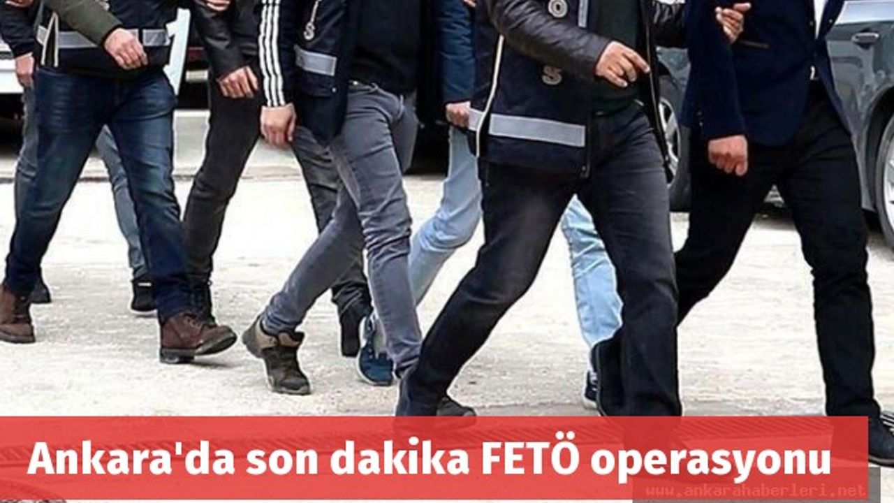 Ankara'da son dakika FETÖ operasyonu