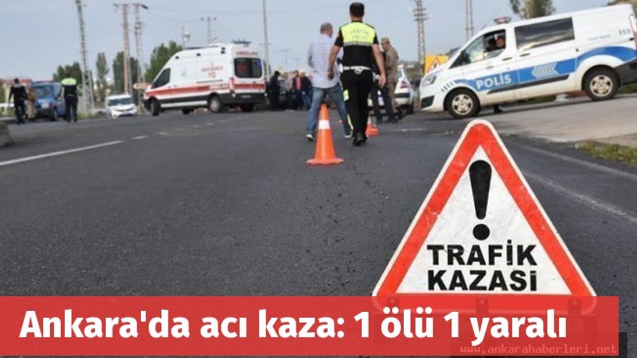Ankara'da acı kaza: 1 ölü 1 yaralı