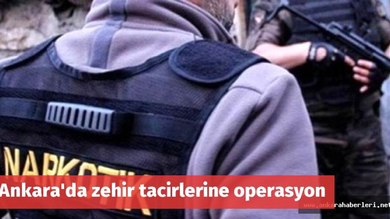 Ankara'da zehir tacirlerine operasyon