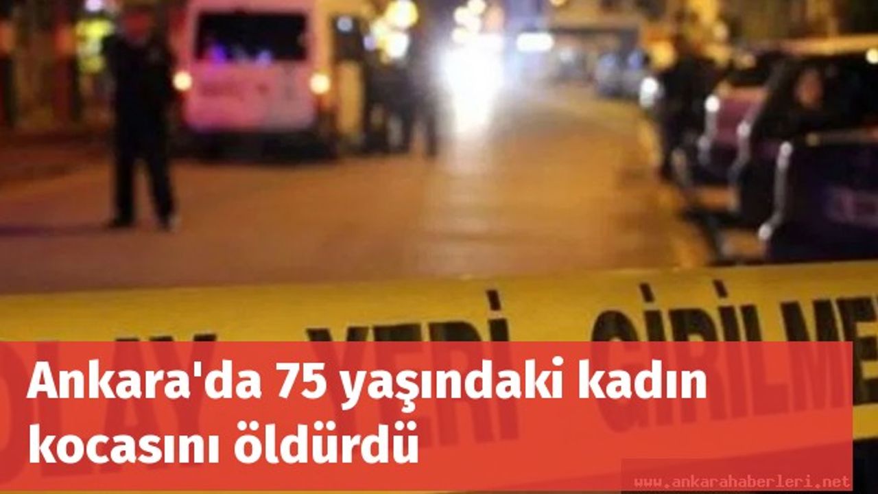 Ankara'da 75 yaşındaki kadın kocasını öldürdü