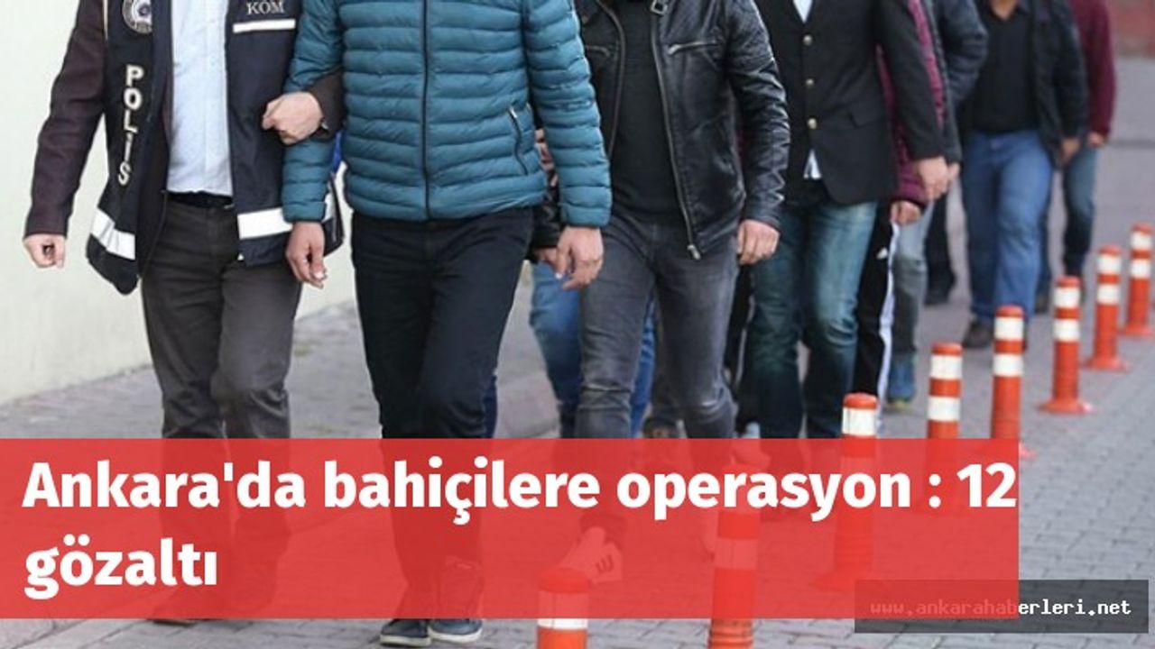 Ankara'da bahisçilere operasyon : 12 gözaltı