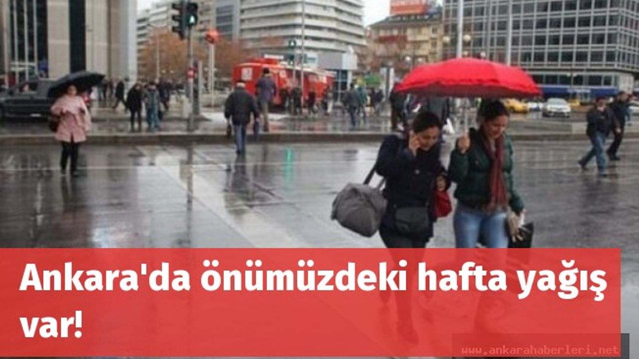 Ankara'da önümüzdeki hafta yağış var!