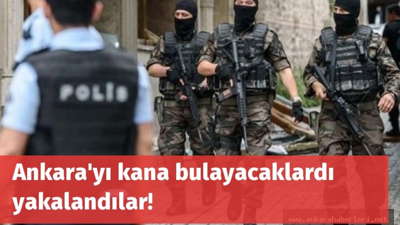 Ankara'yı kana bulayacaklardı yakalandılar!