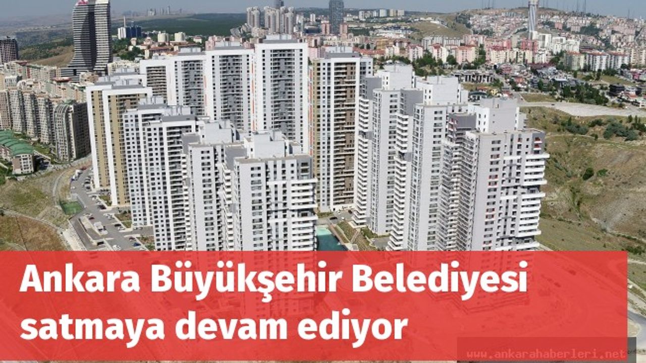 Ankara Büyükşehir Belediyesi satmaya devam ediyor