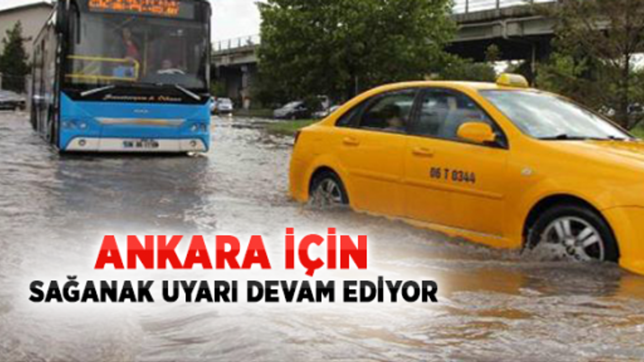 Ankara için sağanak yağış uyarısı sürüyor!