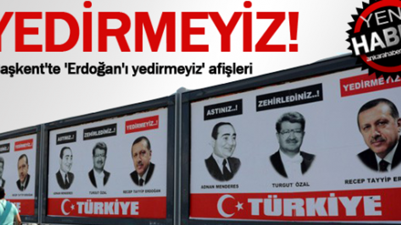 Ankara'da 'Erdoğan'ı Yedirmeyiz' Afişleri