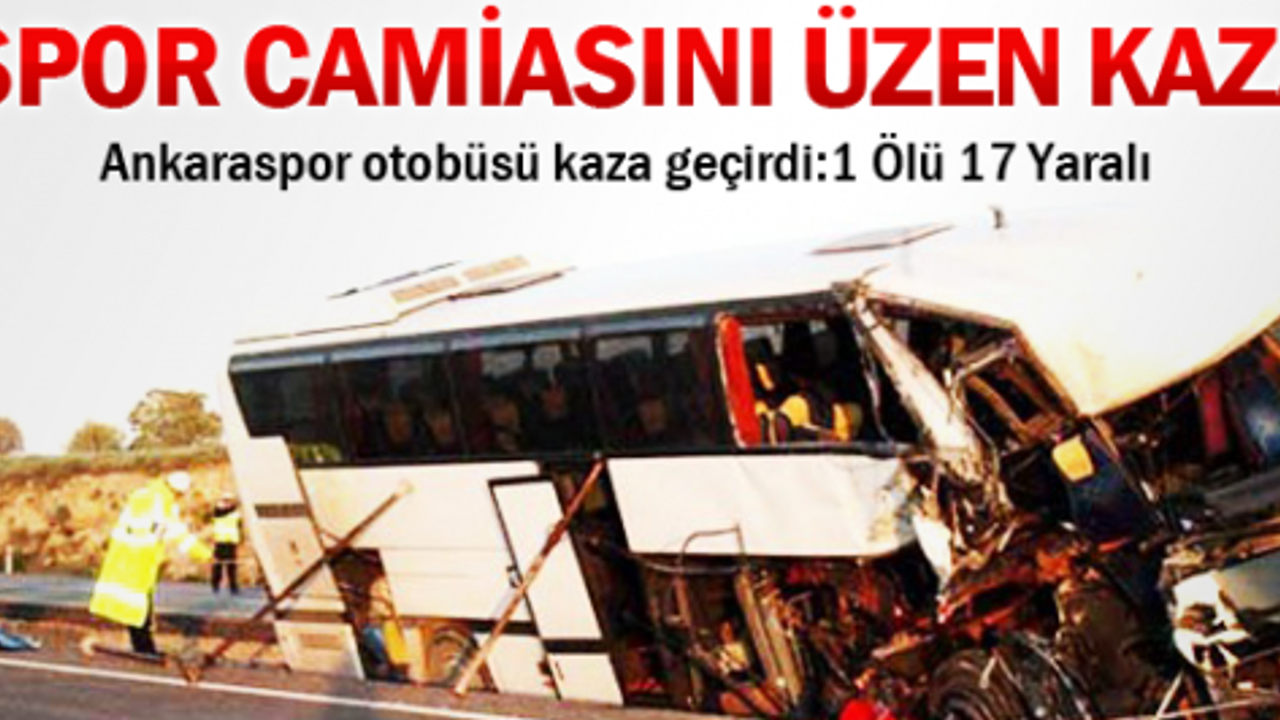 Ankaraspor Otobüsü Kaza Geçirdi:1 Ölü 17 Yaralı