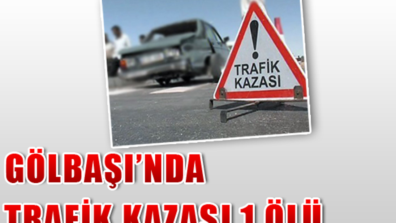 Ankara Gölbaşı'nda Trafik Kazası: 1 Ölü