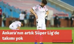 Ankara'nın artık Süper Lig'de takımı yok