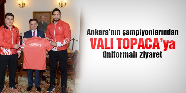 Ankara'nın şampiyonlarından Vali Topaca'ya ziyaret