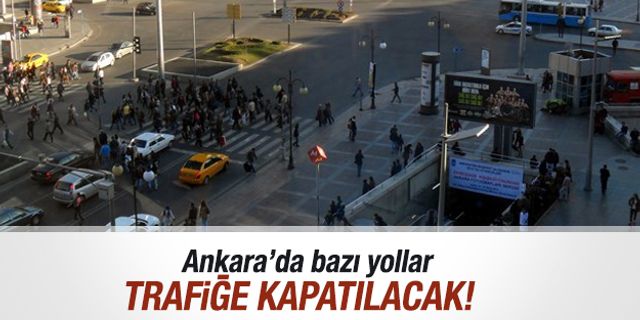 DİKKAT! Ankara'da bazı yollar trafiğe kapatılacak