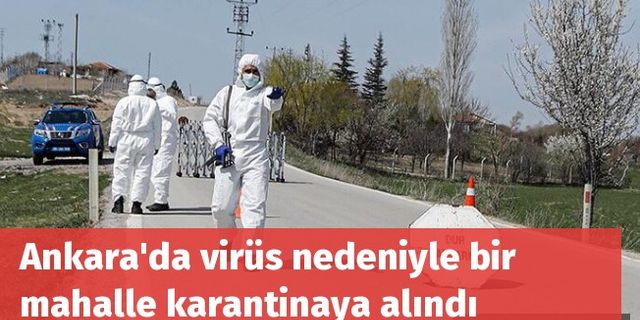 Ankara'da virüs nedeniyle bir mahalle karantinaya alındı