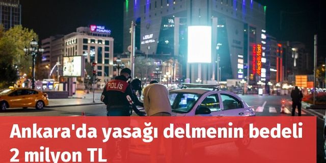 Ankara'da yasağı delmenin bedeli 2 milyon TL
