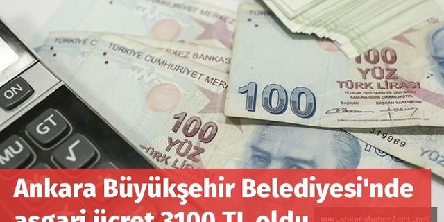 Ankara Büyükşehir Belediyesi'nde asgari ücret 3100 TL oldu