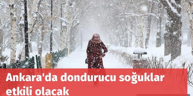 Ankara'da dondurucu soğuklar etkili olacak