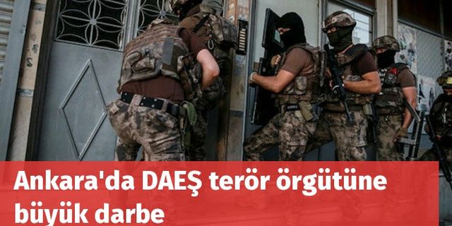 Ankara'da DAEŞ terör örgütüne büyük darbe