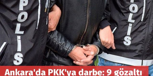Ankara'da PKK'ya darbe: 9 gözaltı
