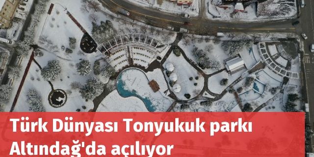 Türk Dünyası Tonyukuk parkı Altındağ'da açılıyor