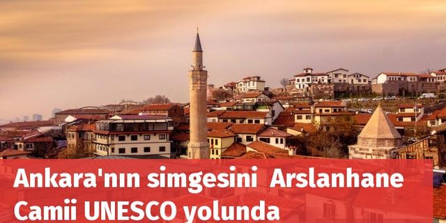 Ankara'nın simgesini  Arslanhane Camii UNESCO yolunda