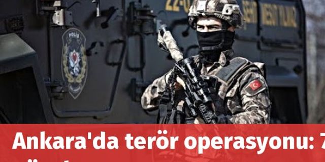 Ankara'da terör operasyonu: 7 gözaltı