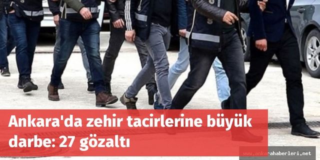 Ankara'da zehir tacirlerine büyük darbe: 27 gözaltı