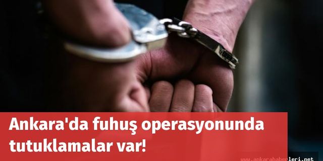 Ankara'da fuhuş operasyonunda tutuklamalar var!
